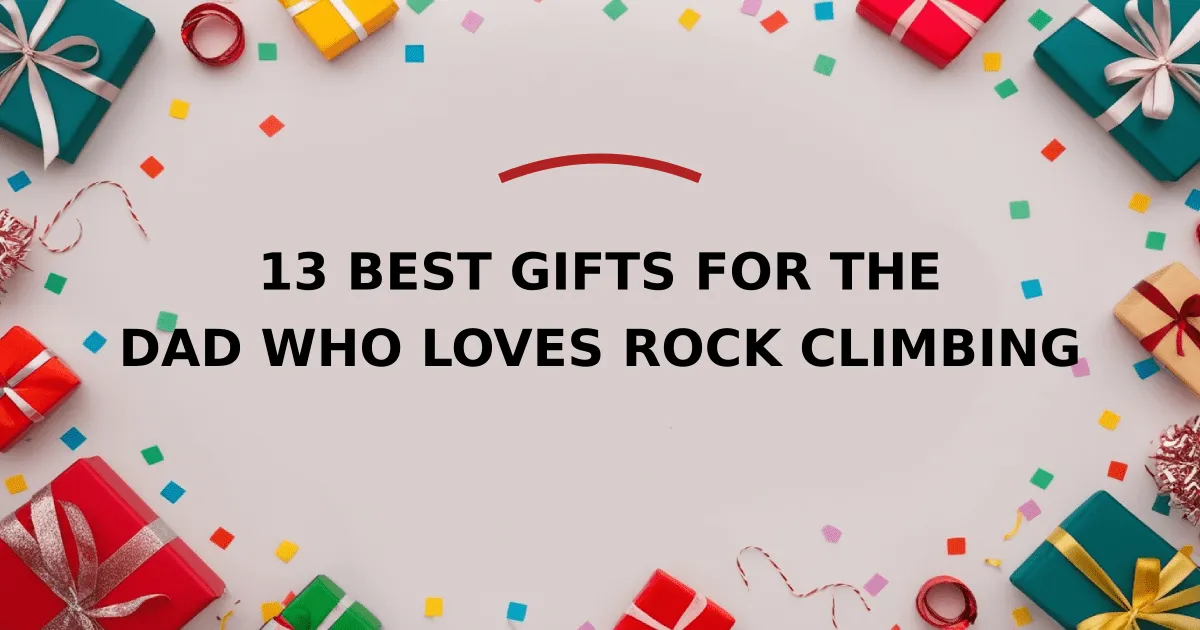 13 Best Gifts for the Dad Who Loves Rock Climbing